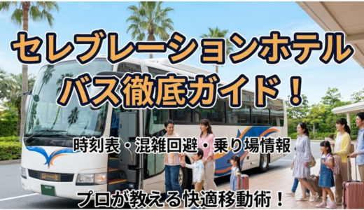 セレブレーションホテルのバス時刻表と利用方法を徹底解説！
